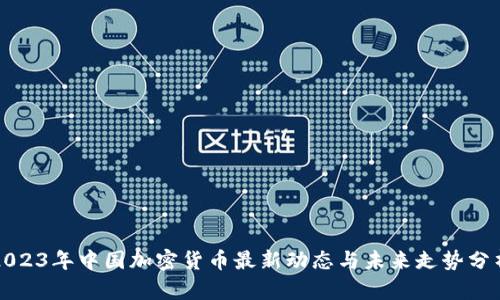 2023年中国加密货币最新动态与未来走势分析