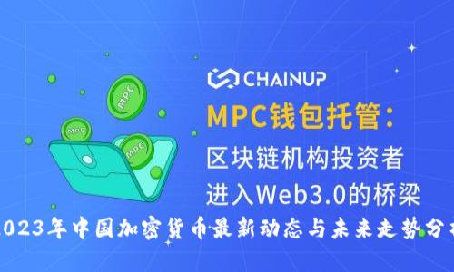 2023年中国加密货币最新动态与未来走势分析