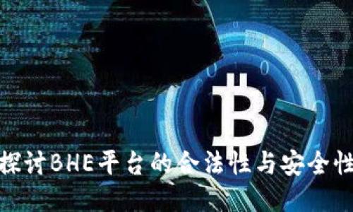 探讨BHE平台的合法性与安全性