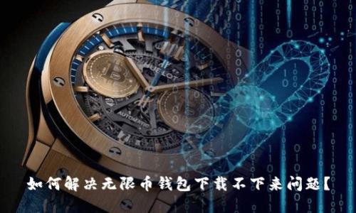 如何解决无限币钱包下载不下来问题？