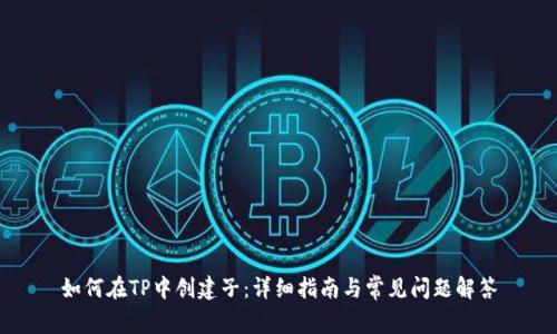 如何在TP中创建子：详细指南与常见问题解答