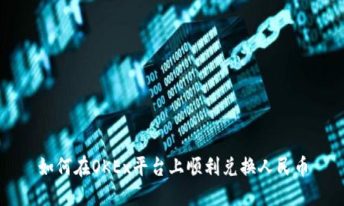如何在OKEx平台上顺利兑换人民币
